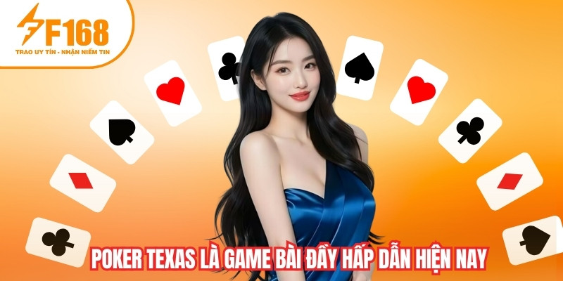Poker Texas là game bài đầy hấp dẫn hiện nay
